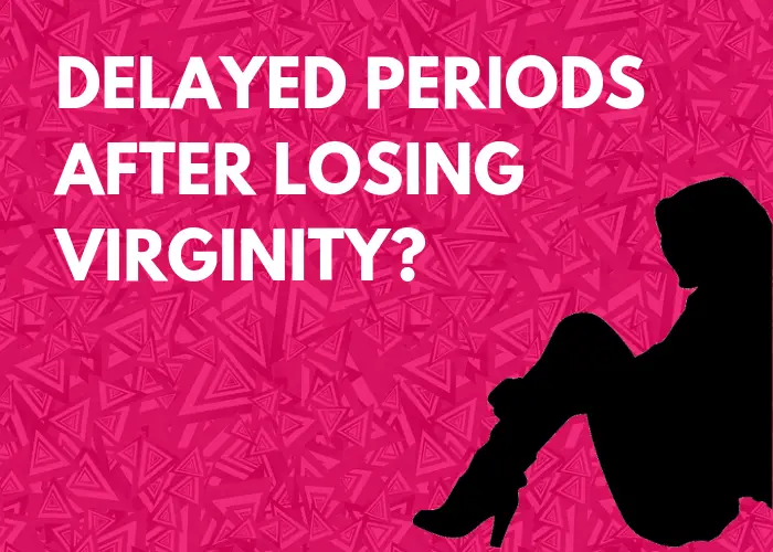 Does your period come late after you lose virginity?